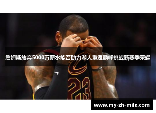 詹姆斯放弃5000万薪水能否助力湖人重返巅峰挑战新赛季荣耀