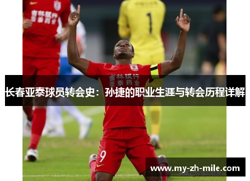 长春亚泰球员转会史:孙捷的职业生涯与转会历程详解 长春亚泰球员转会史:孙捷的职业生涯与转会历程详解