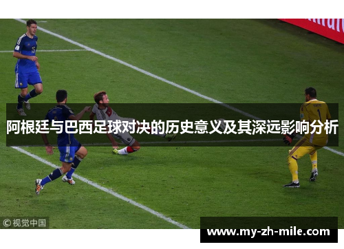 阿根廷与巴西足球对决的历史意义及其深远影响分析 阿根廷与巴西足球对决的历史意义及其深远影响分析