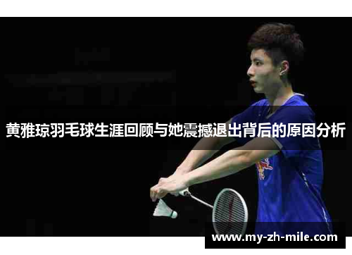 黄雅琼羽毛球生涯回顾与她震撼退出背后的原因分析