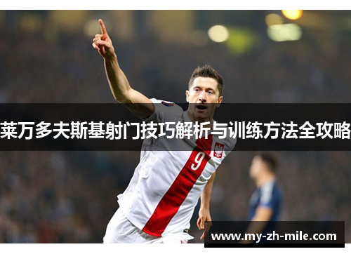 莱万多夫斯基射门技巧解析与训练方法全攻略