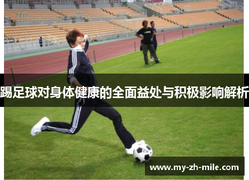 踢足球对身体健康的全面益处与积极影响解析 踢足球对身体健康的全面益处与积极影响解析