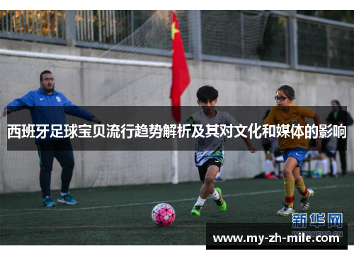 西班牙足球宝贝流行趋势解析及其对文化和媒体的影响