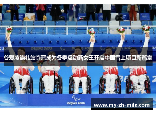 谷爱凌崇礼站夺冠成为冬季运动新女王开启中国雪上项目新篇章
