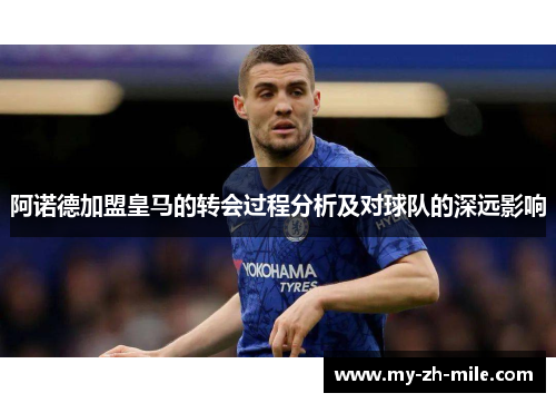 阿诺德加盟皇马的转会过程分析及对球队的深远影响