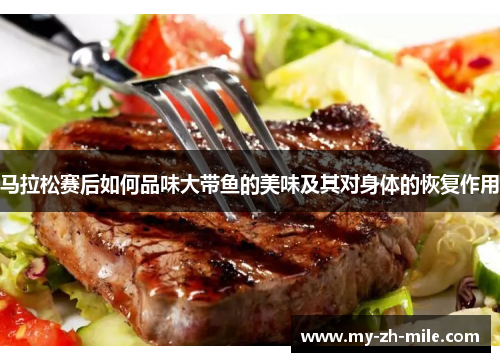 马拉松赛后如何品味大带鱼的美味及其对身体的恢复作用 马拉松赛后如何品味大带鱼的美味及其对身体的恢复作用