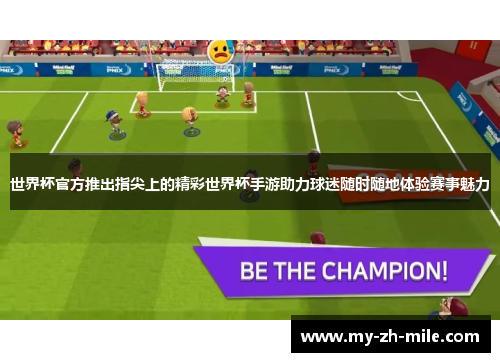 世界杯官方推出指尖上的精彩世界杯手游助力球迷随时随地体验赛事魅力 世界杯官方推出指尖上的精彩世界杯手游助力球迷随时随地体验赛事魅力