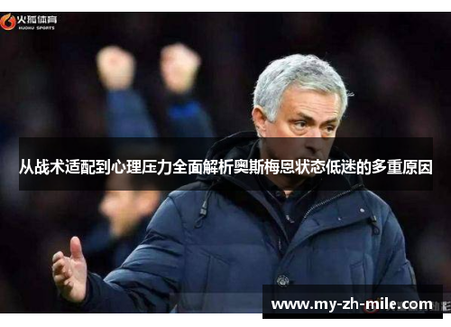 从战术适配到心理压力全面解析奥斯梅恩状态低迷的多重原因 从战术适配到心理压力全面解析奥斯梅恩状态低迷的多重原因